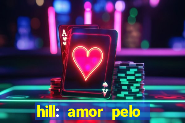 hill: amor pelo jogo online